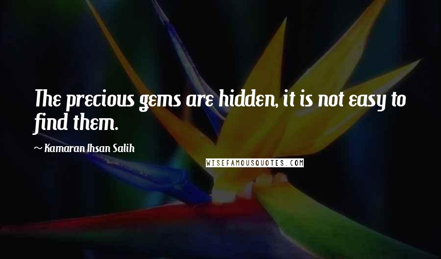 Kamaran Ihsan Salih quotes: The precious gems are hidden, it is not easy to find them.