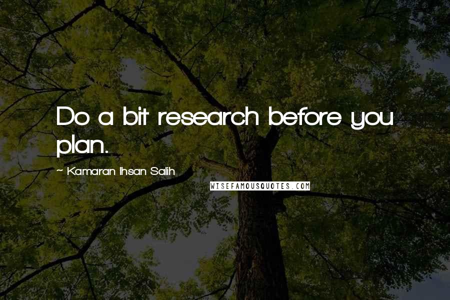 Kamaran Ihsan Salih quotes: Do a bit research before you plan.