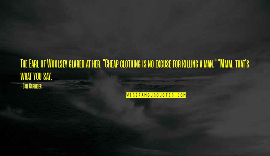 Kamardin Quotes By Gail Carriger: The Earl of Woolsey glared at her. "Cheap