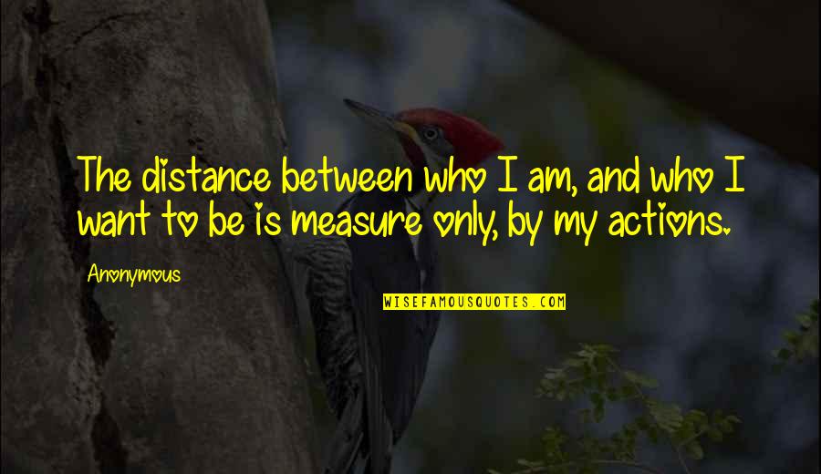 Kamaree Quotes By Anonymous: The distance between who I am, and who