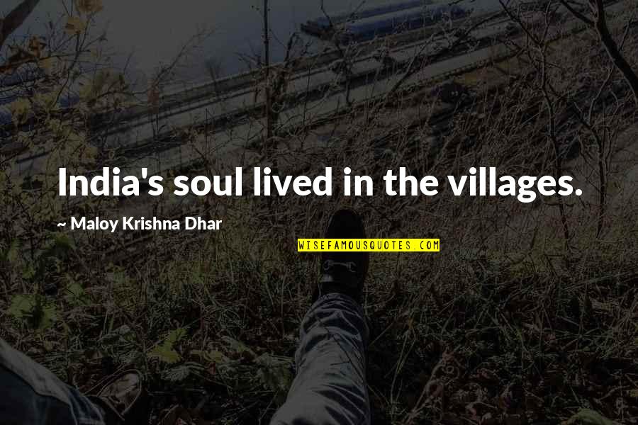 Kamaruddin Ahmad Quotes By Maloy Krishna Dhar: India's soul lived in the villages.