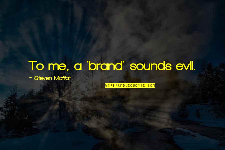 Kamarudin Juice Quotes By Steven Moffat: To me, a 'brand' sounds evil. Kamarudin Juice Quotes By Steven Moffat: To me, a 'brand' sounds evil.
