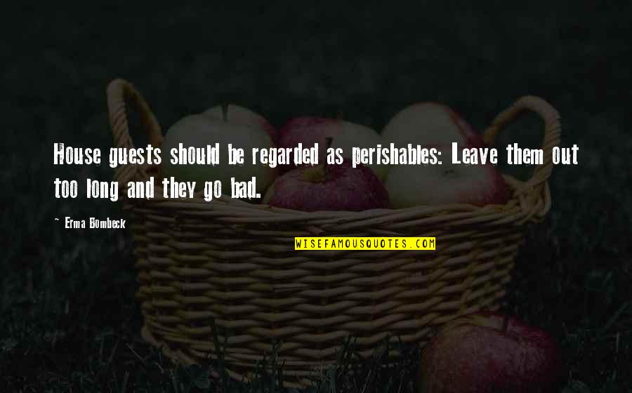 Kamarulzaman Taib Quotes By Erma Bombeck: House guests should be regarded as perishables: Leave Kamarulzaman Taib Quotes By Erma Bombeck: House guests should be regarded as perishables: Leave