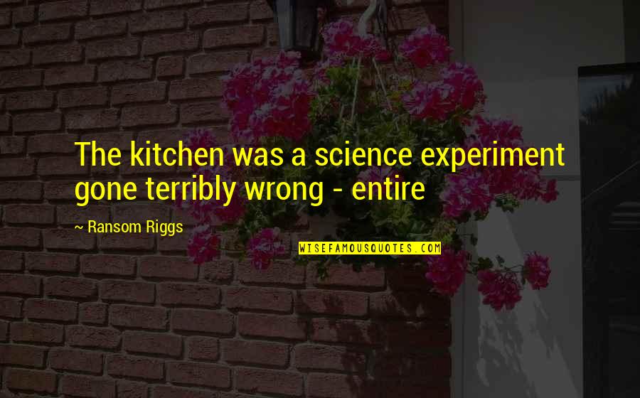Kamarulzaman Taib Quotes By Ransom Riggs: The kitchen was a science experiment gone terribly