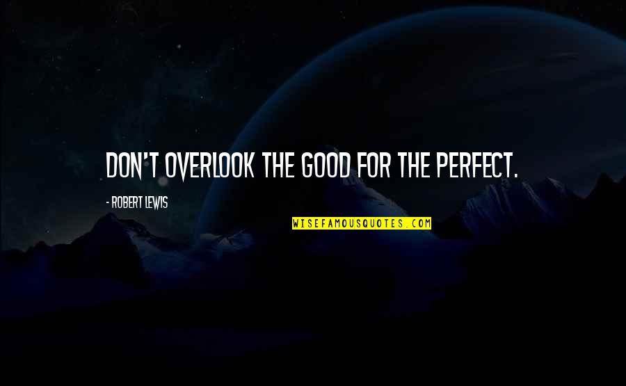 Kamas Quotes By Robert Lewis: Don't overlook the good for the perfect.