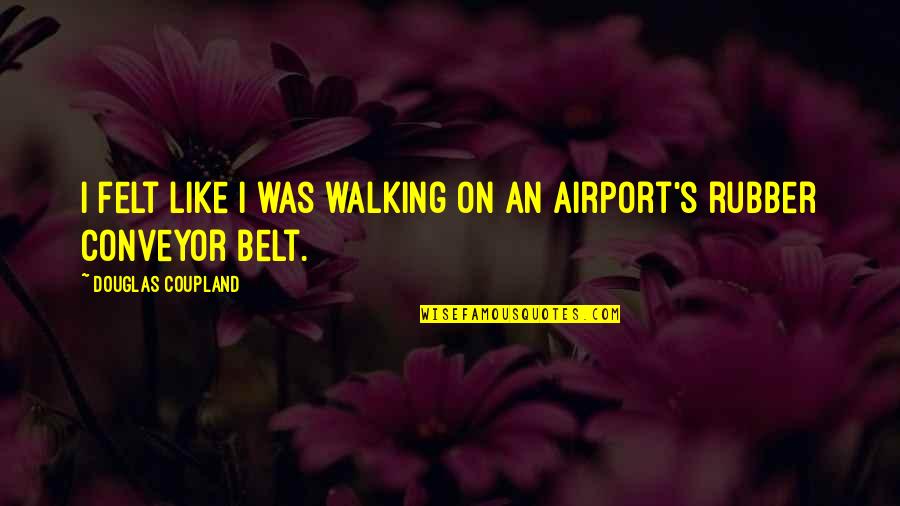 Kamasu Orient Quotes By Douglas Coupland: I felt like I was walking on an Kamasu Orient Quotes By Douglas Coupland: I felt like I was walking on an