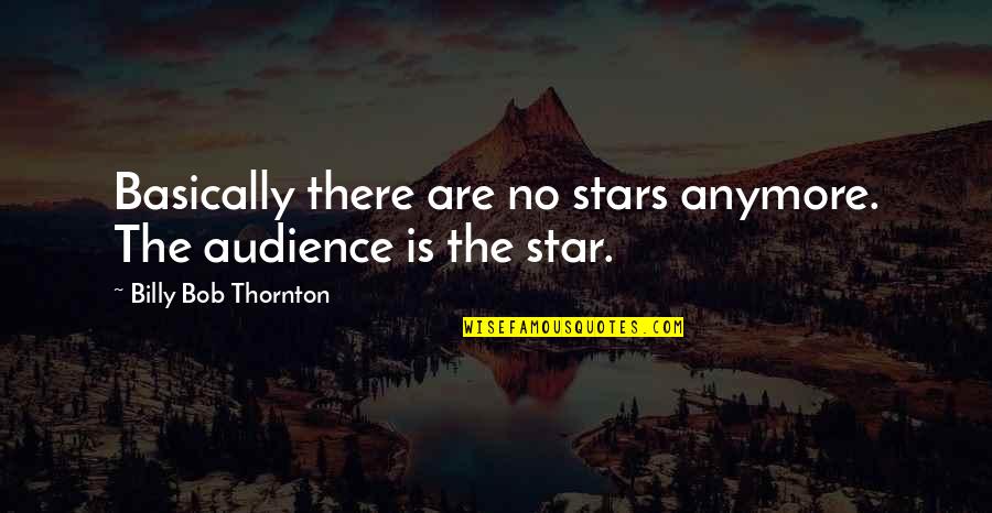 Kamasutra Funny Quotes By Billy Bob Thornton: Basically there are no stars anymore. The audience