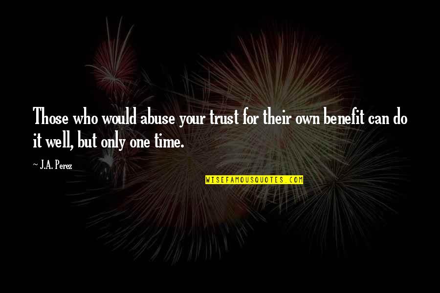 Kamaswami Appreciates Quotes By J.A. Perez: Those who would abuse your trust for their Kamaswami Appreciates Quotes By J.A. Perez: Those who would abuse your trust for their