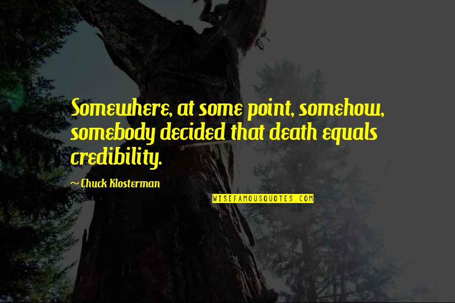 Kamatari Fujiwaras Birthplace Quotes By Chuck Klosterman: Somewhere, at some point, somehow, somebody decided that Kamatari Fujiwaras Birthplace Quotes By Chuck Klosterman: Somewhere, at some point, somehow, somebody decided that