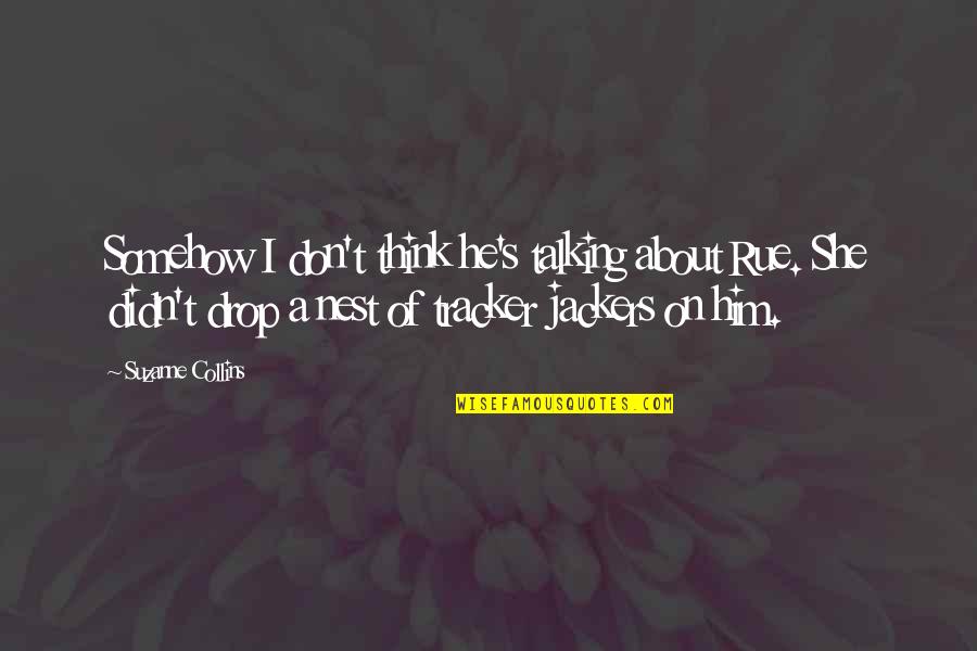 Kamatari Fujiwaras Birthplace Quotes By Suzanne Collins: Somehow I don't think he's talking about Rue. Kamatari Fujiwaras Birthplace Quotes By Suzanne Collins: Somehow I don't think he's talking about Rue.