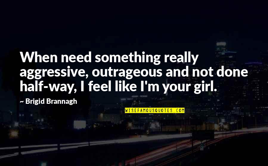 Kamatari Gender Quotes By Brigid Brannagh: When need something really aggressive, outrageous and not Kamatari Gender Quotes By Brigid Brannagh: When need something really aggressive, outrageous and not