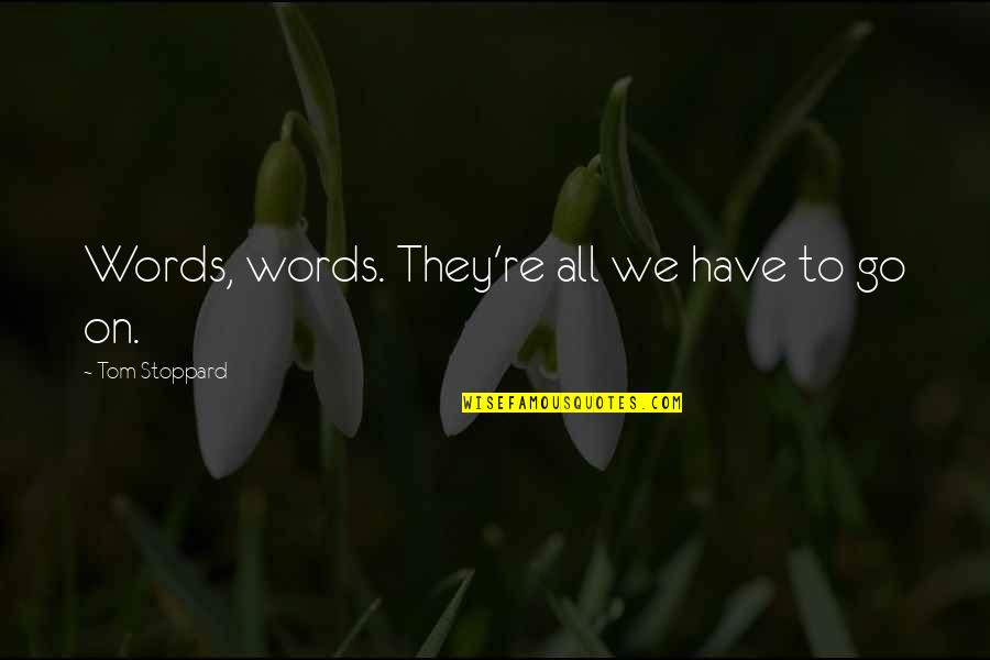 Kamatok Quotes By Tom Stoppard: Words, words. They're all we have to go