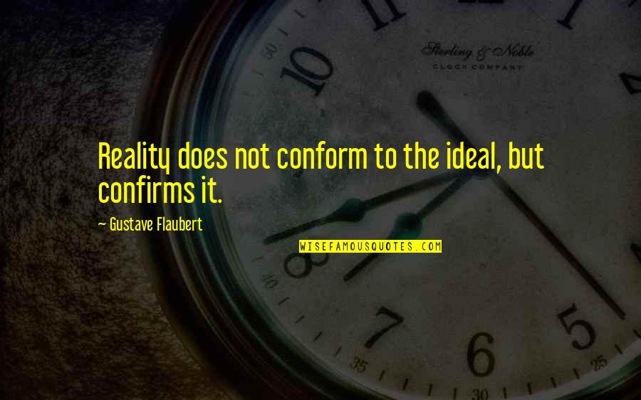 Kamau Bobb Quotes By Gustave Flaubert: Reality does not conform to the ideal, but Kamau Bobb Quotes By Gustave Flaubert: Reality does not conform to the ideal, but