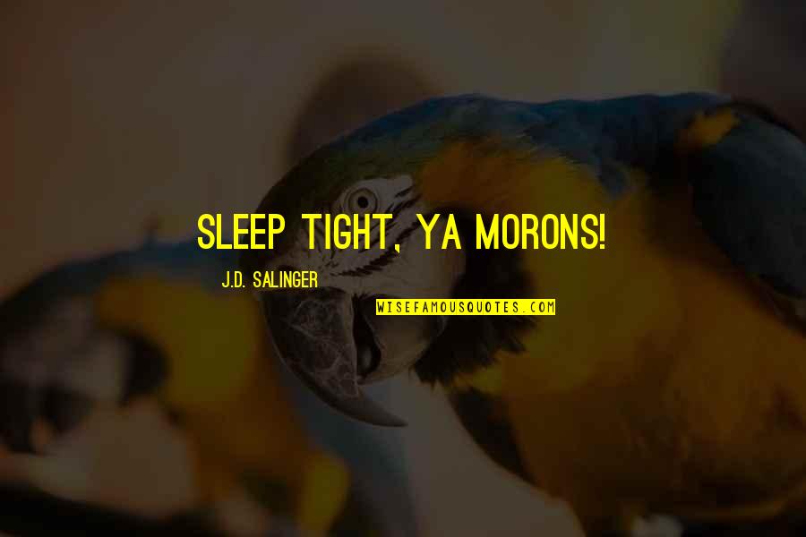 Kamau Bobb Quotes By J.D. Salinger: Sleep tight, ya morons! Kamau Bobb Quotes By J.D. Salinger: Sleep tight, ya morons!