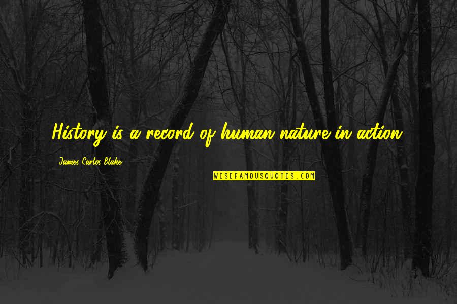 Kamau Bobb Quotes By James Carlos Blake: History is a record of human nature in Kamau Bobb Quotes By James Carlos Blake: History is a record of human nature in