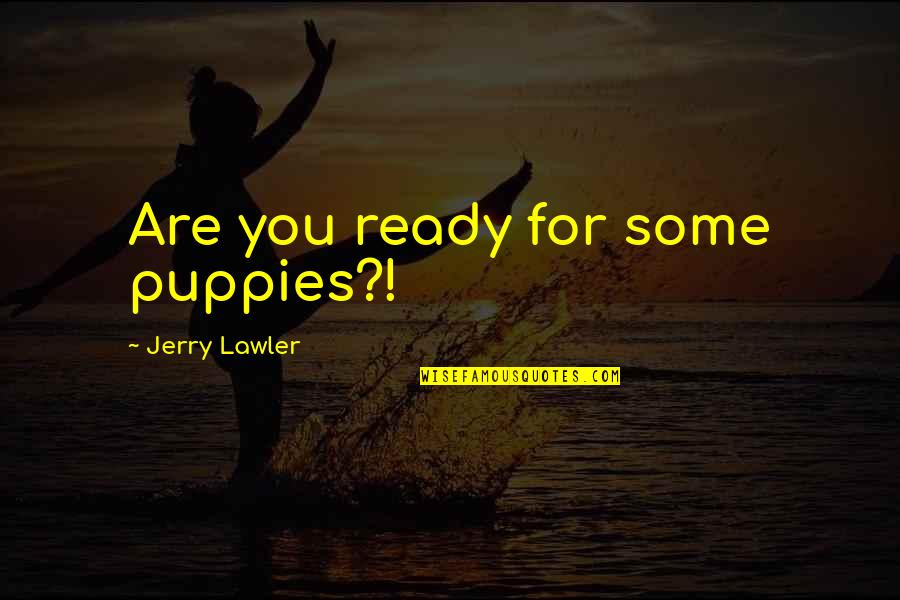 Kamau Bobb Quotes By Jerry Lawler: Are you ready for some puppies?! Kamau Bobb Quotes By Jerry Lawler: Are you ready for some puppies?!
