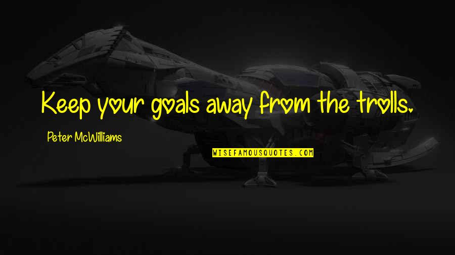 Kamau Bobb Quotes By Peter McWilliams: Keep your goals away from the trolls. Kamau Bobb Quotes By Peter McWilliams: Keep your goals away from the trolls.