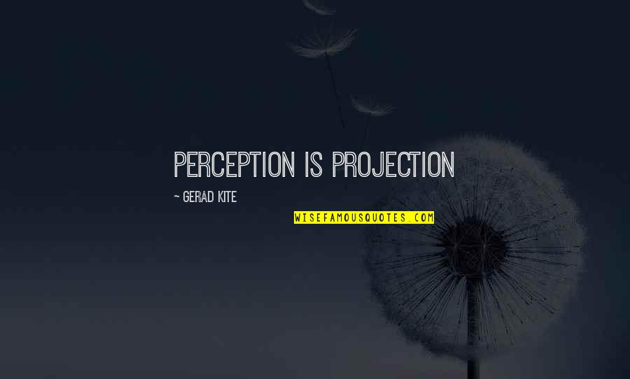 Kamauri Williamson Quotes By Gerad Kite: Perception is projection Kamauri Williamson Quotes By Gerad Kite: Perception is projection