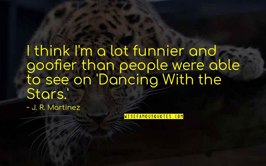 Kamaz Master Quotes By J. R. Martinez: I think I'm a lot funnier and goofier Kamaz Master Quotes By J. R. Martinez: I think I'm a lot funnier and goofier