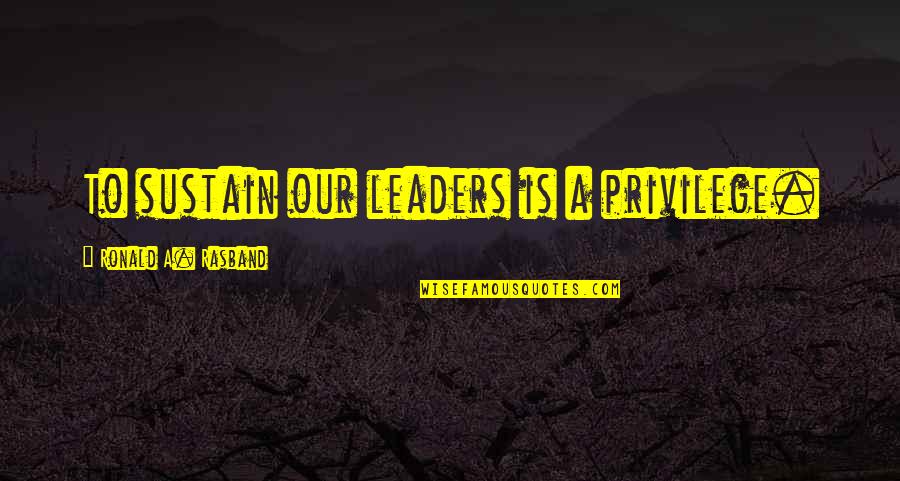 Kamaz Master Quotes By Ronald A. Rasband: To sustain our leaders is a privilege. Kamaz Master Quotes By Ronald A. Rasband: To sustain our leaders is a privilege.
