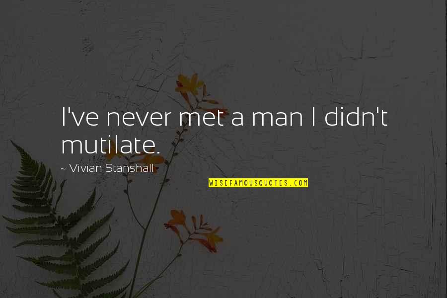 Kamaz Master Quotes By Vivian Stanshall: I've never met a man I didn't mutilate. Kamaz Master Quotes By Vivian Stanshall: I've never met a man I didn't mutilate.