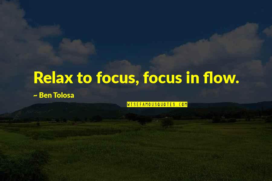 Kambakht Full Quotes By Ben Tolosa: Relax to focus, focus in flow. Kambakht Full Quotes By Ben Tolosa: Relax to focus, focus in flow.