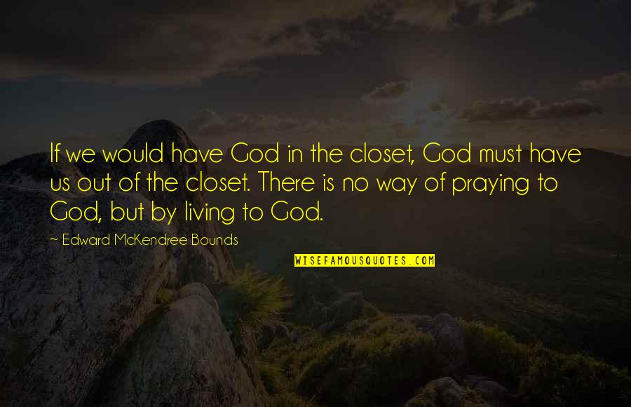 Kambakht Full Quotes By Edward McKendree Bounds: If we would have God in the closet, Kambakht Full Quotes By Edward McKendree Bounds: If we would have God in the closet,
