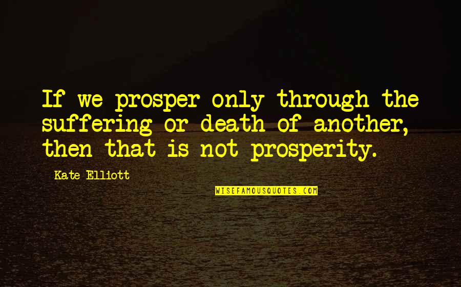 Kambakht Full Quotes By Kate Elliott: If we prosper only through the suffering or