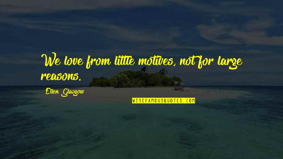 Kambas Quotes By Ellen Glasgow: We love from little motives, not for large