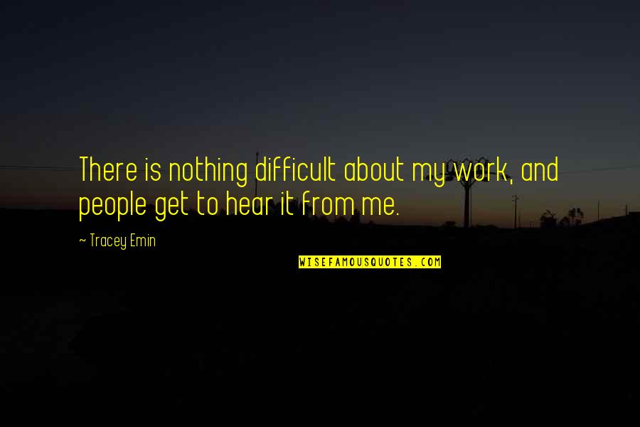 Kambe Daisuke Quotes By Tracey Emin: There is nothing difficult about my work, and