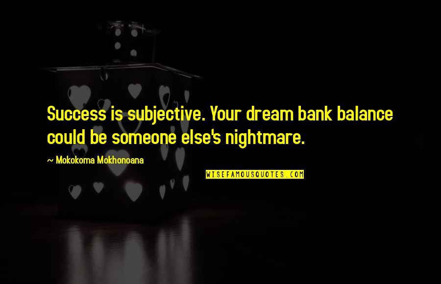 Kambei Shimada Quotes By Mokokoma Mokhonoana: Success is subjective. Your dream bank balance could