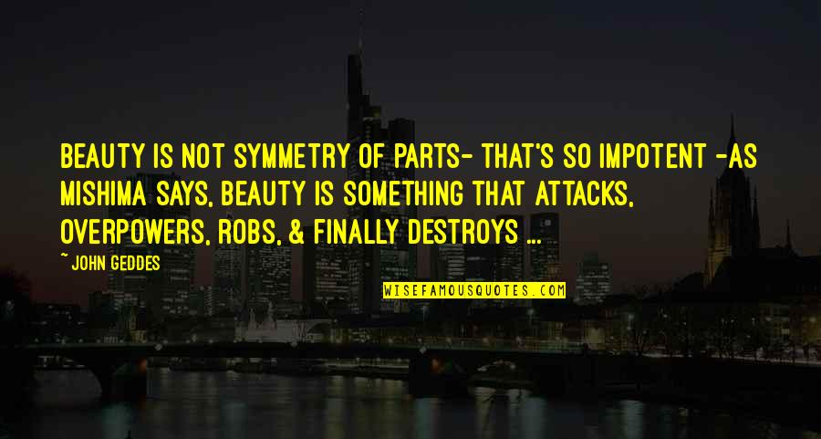 Kambenga Quotes By John Geddes: Beauty is not symmetry of parts- that's so Kambenga Quotes By John Geddes: Beauty is not symmetry of parts- that's so