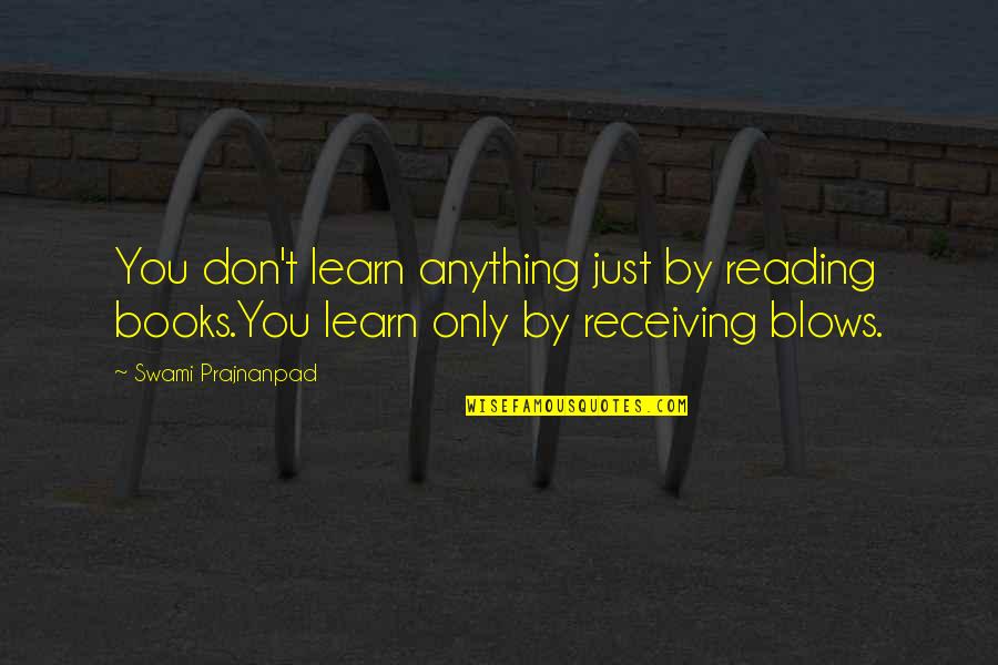 Kambere Nawe Quotes By Swami Prajnanpad: You don't learn anything just by reading books.You Kambere Nawe Quotes By Swami Prajnanpad: You don't learn anything just by reading books.You
