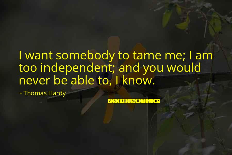 Kambere Nawe Quotes By Thomas Hardy: I want somebody to tame me; I am Kambere Nawe Quotes By Thomas Hardy: I want somebody to tame me; I am