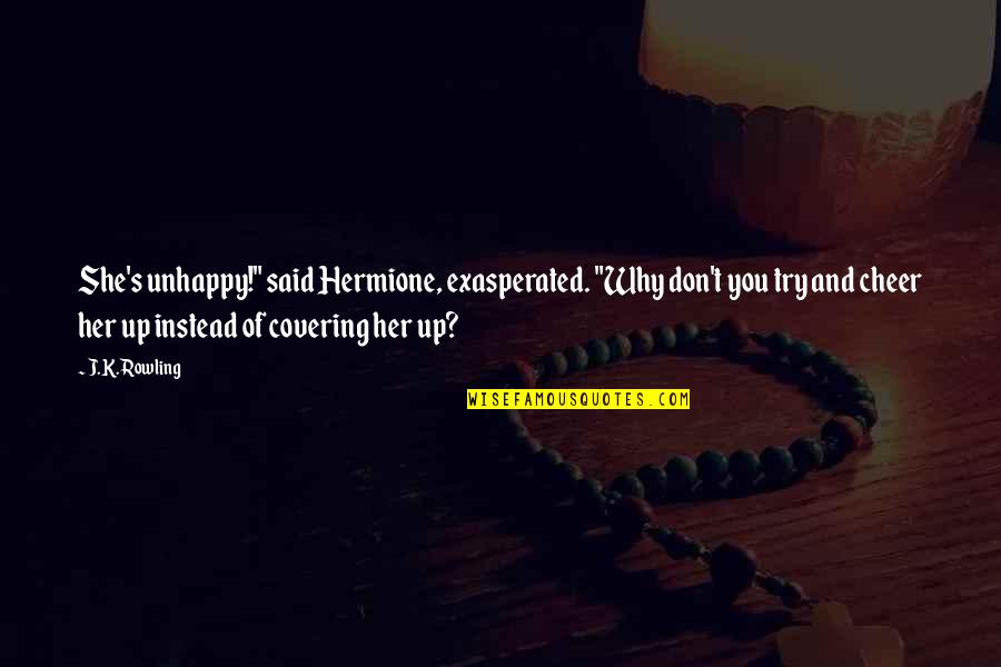 Kamberi Group Quotes By J.K. Rowling: She's unhappy!" said Hermione, exasperated. "Why don't you