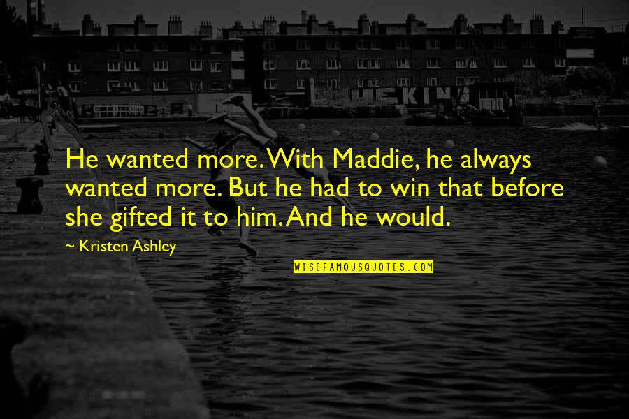 Kamberi Home Quotes By Kristen Ashley: He wanted more. With Maddie, he always wanted