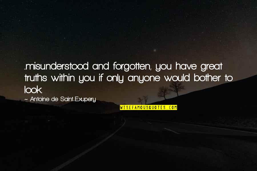 Kamberovich Quotes By Antoine De Saint-Exupery: ...misunderstood and forgotten, you have great truths within