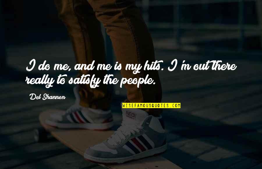 Kambing Bakar Quotes By Del Shannon: I do me, and me is my hits.