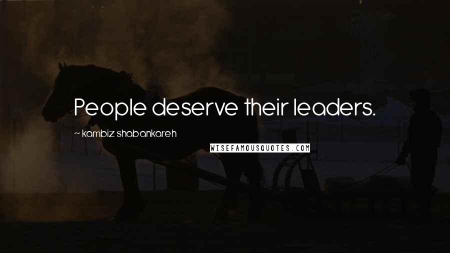 Kambiz Shabankareh quotes: People deserve their leaders.