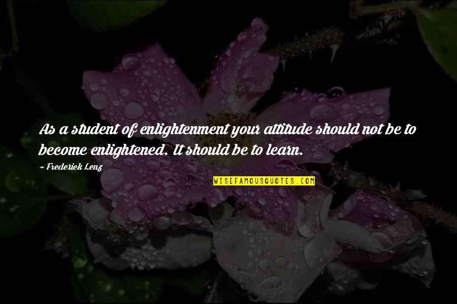 Kamble Swarna Quotes By Frederick Lenz: As a student of enlightenment your attitude should
