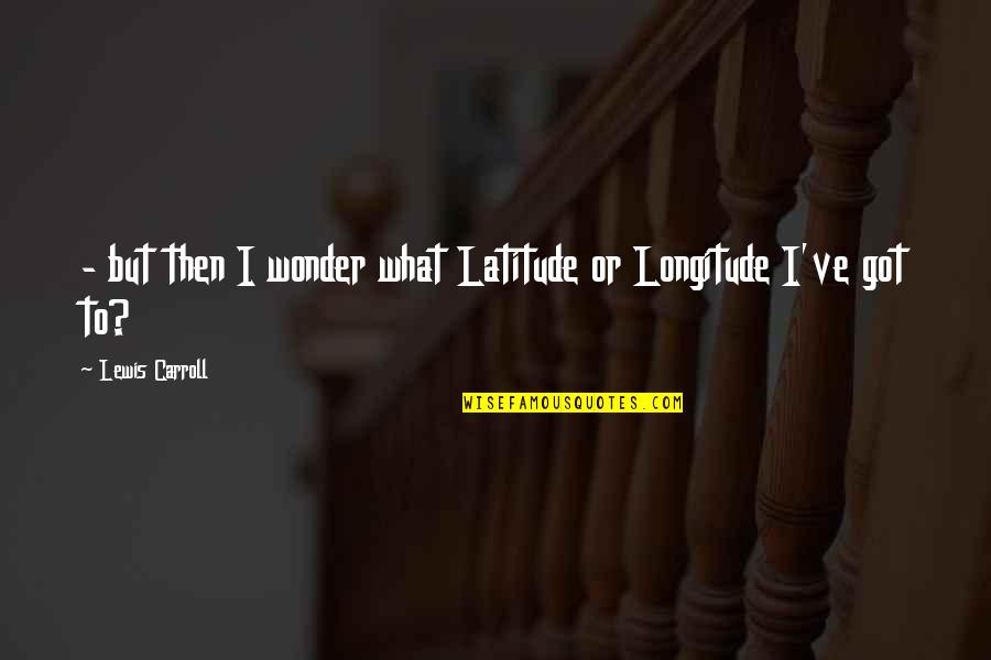 Kambo Medicine Quotes By Lewis Carroll: - but then I wonder what Latitude or Kambo Medicine Quotes By Lewis Carroll: - but then I wonder what Latitude or