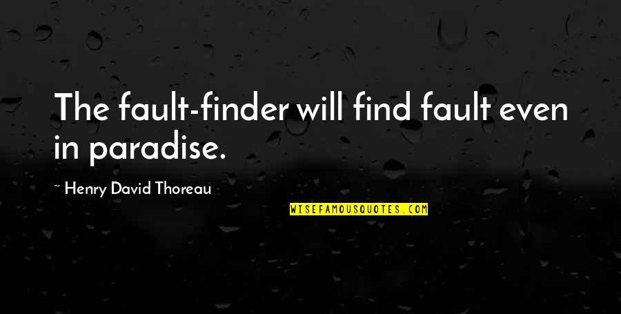 Kambodscha Quotes By Henry David Thoreau: The fault-finder will find fault even in paradise. Kambodscha Quotes By Henry David Thoreau: The fault-finder will find fault even in paradise.