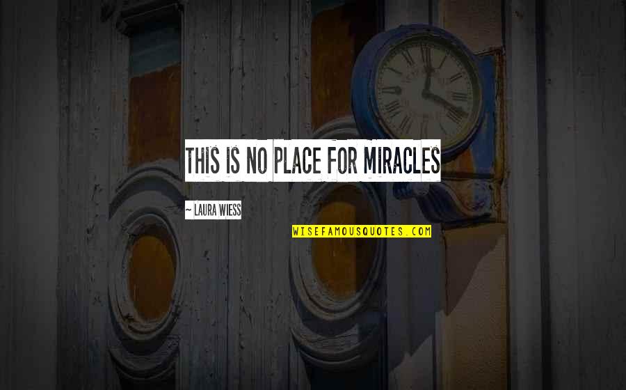 Kambua Age Quotes By Laura Wiess: this is no place for miracles