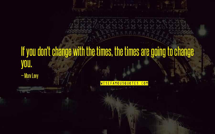 Kambua Age Quotes By Marv Levy: If you don't change with the times, the