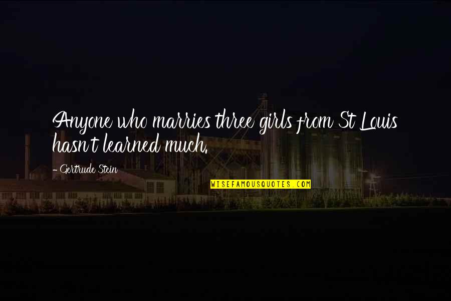 Kambua Loses Quotes By Gertrude Stein: Anyone who marries three girls from St Louis Kambua Loses Quotes By Gertrude Stein: Anyone who marries three girls from St Louis
