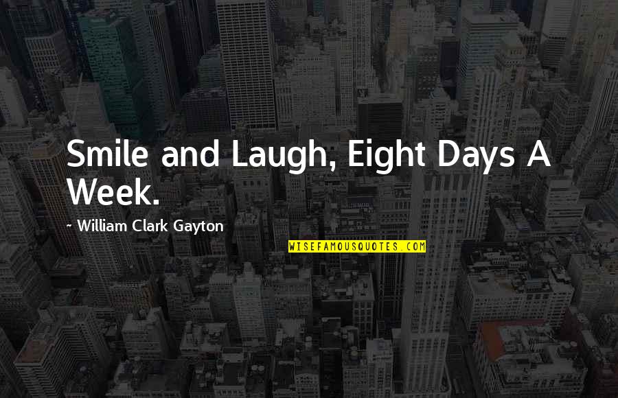 Kambua Loses Quotes By William Clark Gayton: Smile and Laugh, Eight Days A Week. Kambua Loses Quotes By William Clark Gayton: Smile and Laugh, Eight Days A Week.