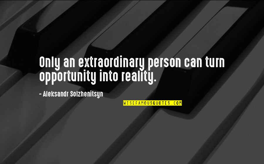 Kamby Arro Quotes By Aleksandr Solzhenitsyn: Only an extraordinary person can turn opportunity into
