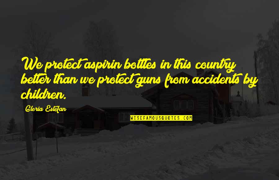 Kamchatka Brown Quotes By Gloria Estefan: We protect aspirin bottles in this country better