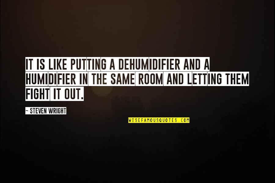 Kamchatka Brown Quotes By Steven Wright: It is like putting a dehumidifier and a