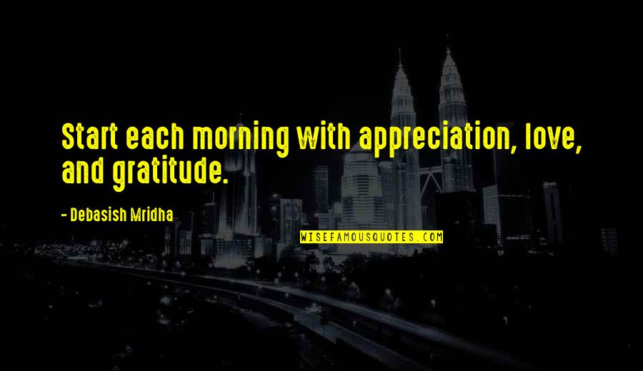 Kamdon Basinger Quotes By Debasish Mridha: Start each morning with appreciation, love, and gratitude. Kamdon Basinger Quotes By Debasish Mridha: Start each morning with appreciation, love, and gratitude.